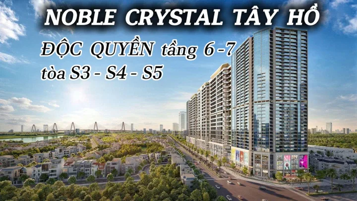 Noble Crystal Tây Hồ: Độc quyền tầng 6,7 tòa S3, S4, S5 (1PN-3N), Suất nội bộ đợt 1 - CK tới 12,5% - Vốn 2,6 tỷ ký ngay HĐMB. Q2/2027 nhận nhà.